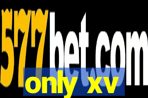only xv